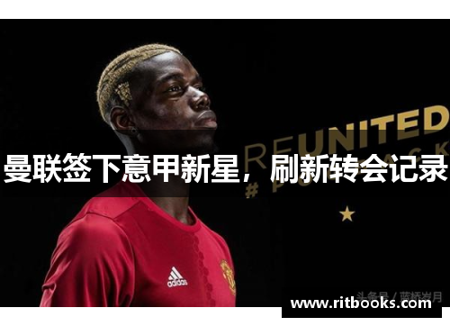 曼联签下意甲新星，刷新转会记录